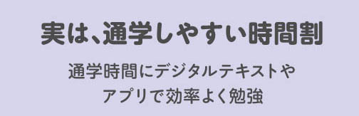 【実は、通学しやすい時間割】通学時間にデジタルテキストやアプリで効率よく勉強